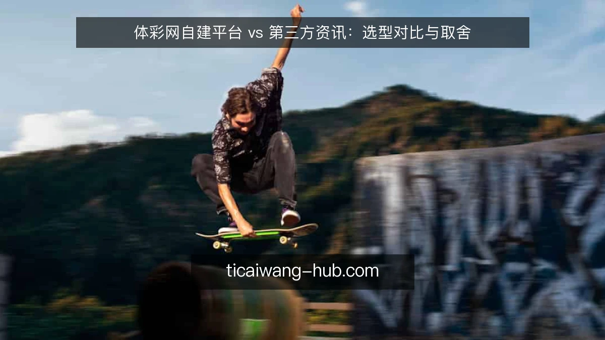 体彩网自建平台 vs 第三方资讯：选型对比与取舍
