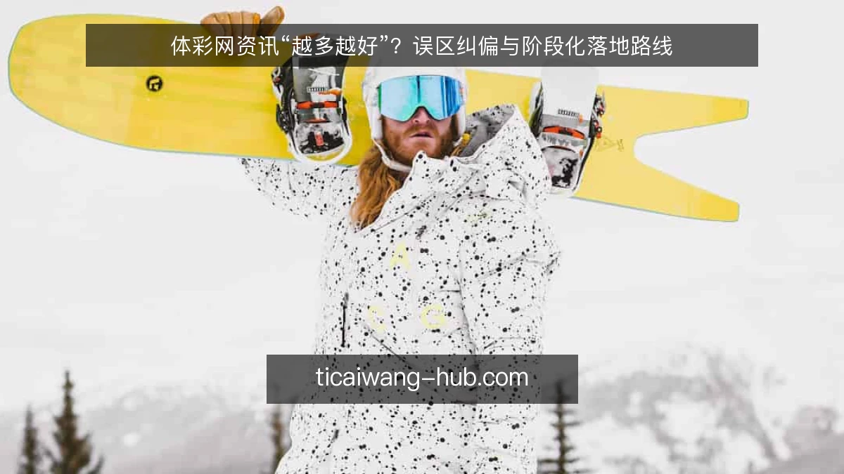体彩网资讯“越多越好”?误区纠偏与阶段化落地路线