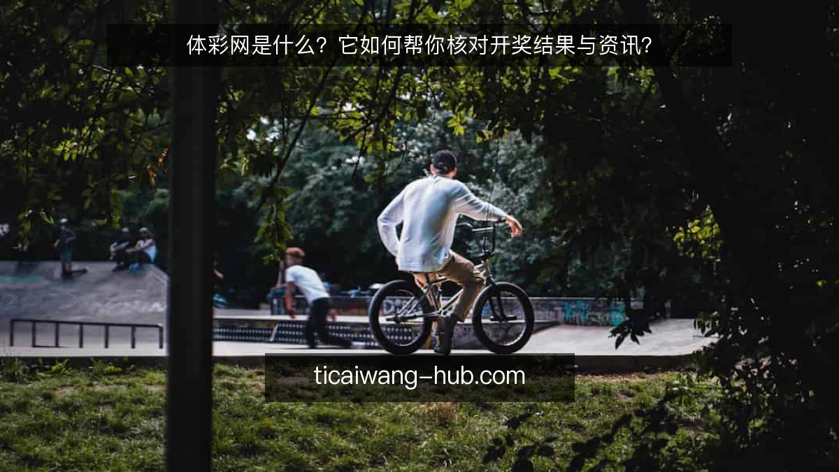 体彩网是什么？它如何帮你核对开奖结果与资讯？