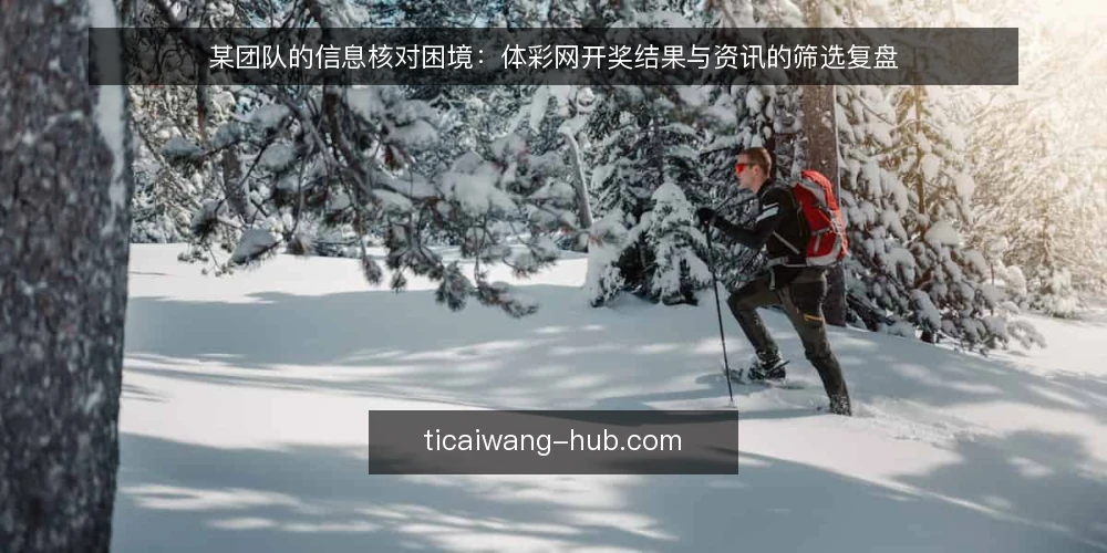 某团队的信息核对困境:体彩网开奖结果与资讯的筛选复盘 — 场景设定:某团队的日常信息核对痛点 配图